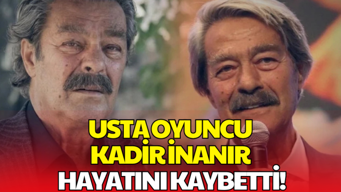Usta Oyuncu Kadir İnanır Hayatını Kaybetti